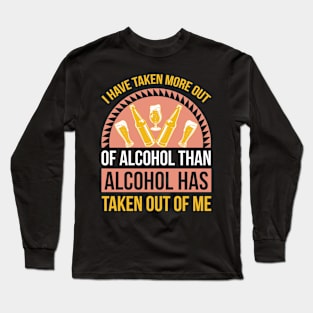 I have taken more out of alcohol than alcohol has taken out of me T Shirt For Women Men Long Sleeve T-Shirt